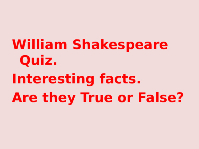 William Shakespeare Quiz. Interesting facts. Are they True or False? 