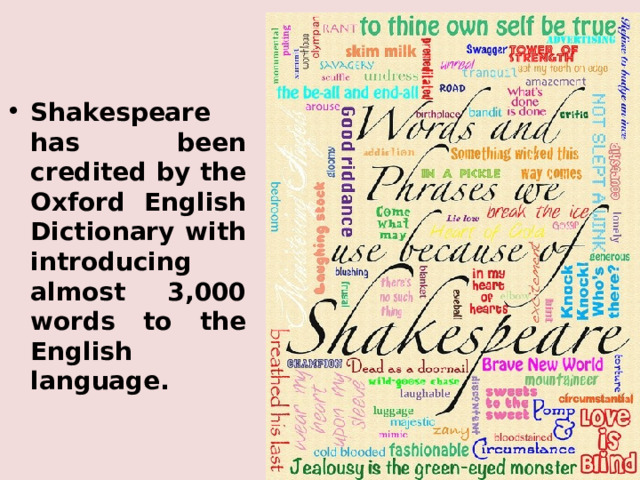 Shakespeare has been credited by the Oxford English Dictionary with introducing almost 3,000 words to the English language. 