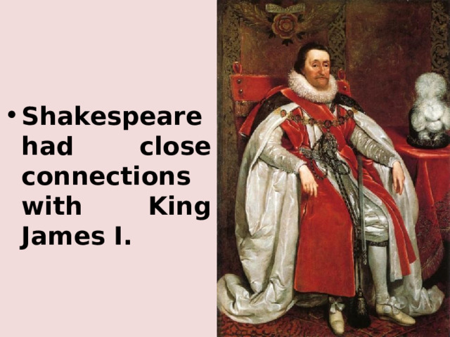 Shakespeare had close connections with King James I. 