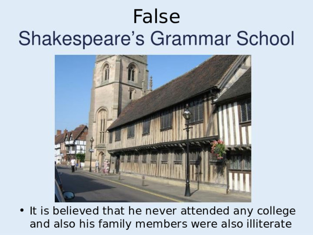 False It is believed that he never attended any college and also his family members were also illiterate 