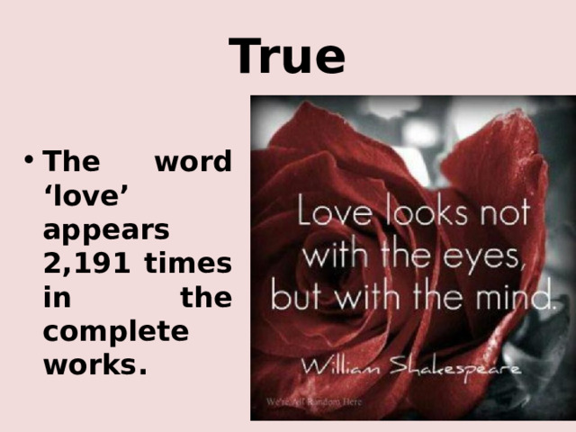 True The word ‘love’ appears 2,191 times in the complete works. 