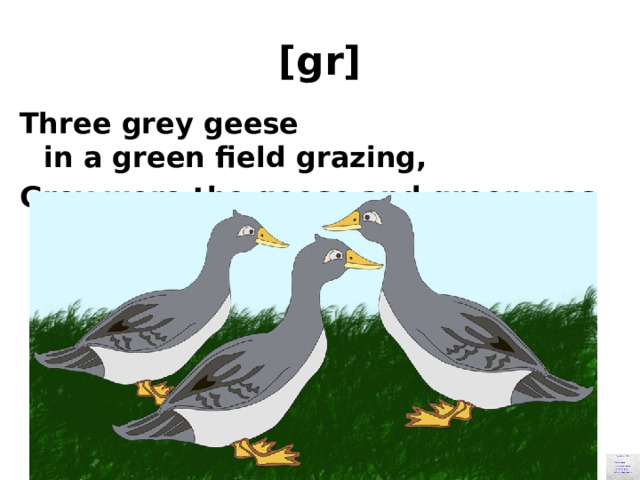 [gr] Three grey geese in a green field grazing, Grey were the geese and green was the grazing. 