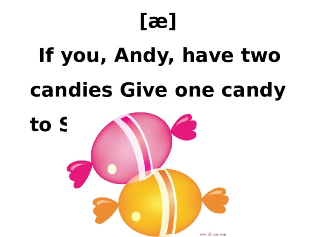 [æ]  If you, Andy, have two candies Give one candy to Sandy, Andy. 