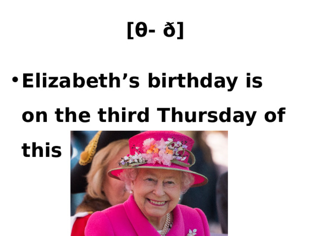 [θ- ð]  Elizabeth’s birthday is on the third Thursday of this month. 