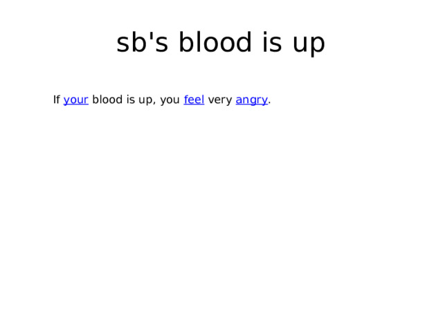 sb's blood is up If  your  blood is up, you  feel  very  angry . 