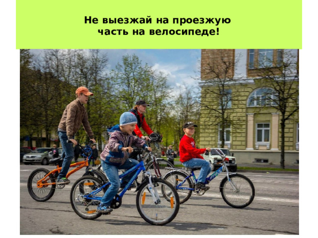  Не выезжай на проезжую  часть на велосипеде!   