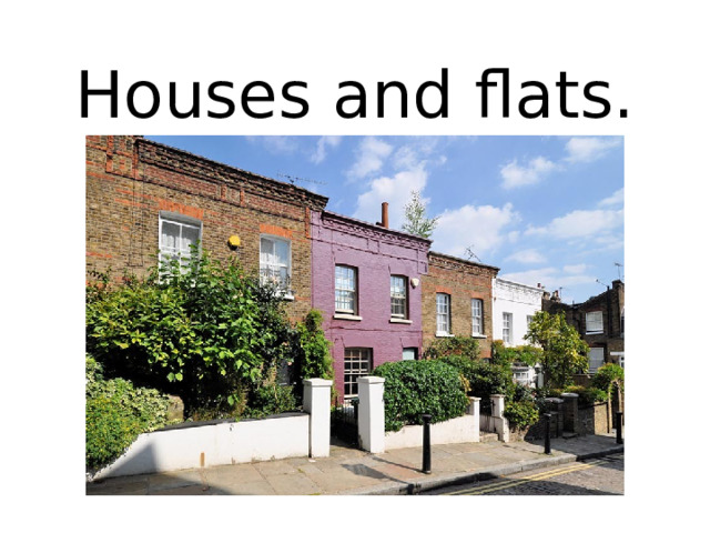 Houses and flats. 