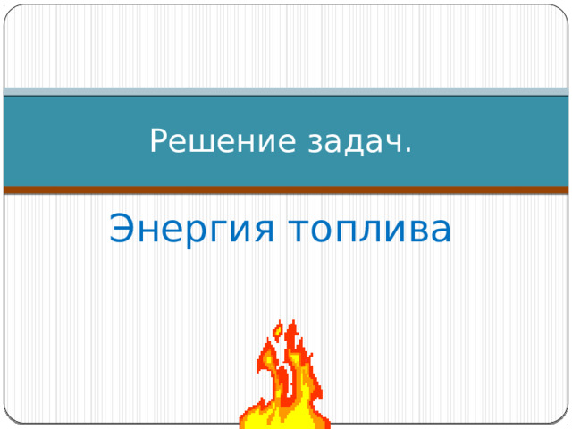 Решение задач. Энергия топлива 