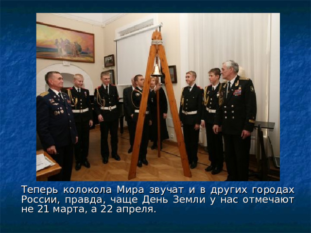 Теперь колокола Мира звучат и в других городах России, правда, чаще День Земли у нас отмечают не 21 марта, а 22 апреля. 