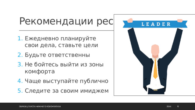 Рекомендации респондентам Ежедневно планируйте свои дела, ставьте цели Будьте ответственны Не бойтесь выйти из зоны комфорта Чаще выступайте публично Следите за своим имиджем Образец текста нижнего колонтитула 20XX  