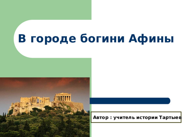 В городе богини Афины Автор : учитель истории Тартыев А.С. 