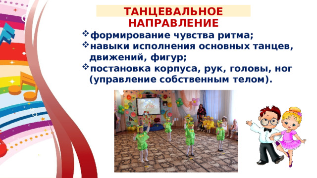 ТАНЦЕВАЛЬНОЕ НАПРАВЛЕНИЕ формирование чувства ритма; навыки исполнения основных танцев, движений, фигур; постановка корпуса, рук, головы, ног (управление собственным телом). 