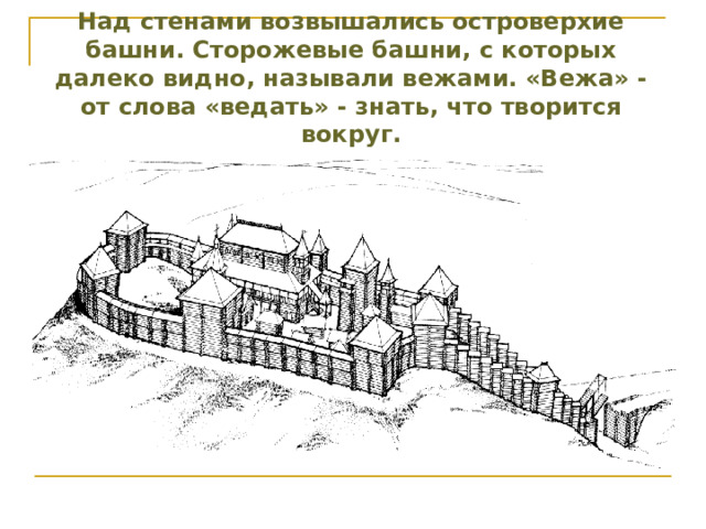 Над стенами возвышались островерхие башни. Сторожевые башни, с которых далеко видно, называли вежами. «Вежа» - от слова «ведать» - знать, что творится вокруг. 