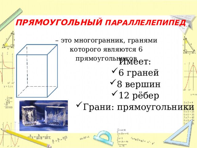 ПРЯМОУГОЛЬНЫЙ ПАРАЛЛЕЛЕПИПЕД – это многогранник, гранями которого являются 6 прямоугольников Имеет: 6 граней 8 вершин 12 рёбер Грани: прямоугольники 