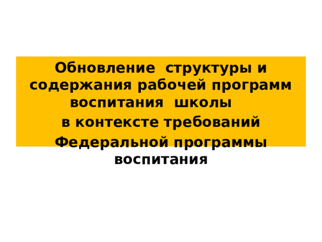 Обновление структуры и содержания рабочей программ воспитания школы  в контексте требований Федеральной программы воспитания 