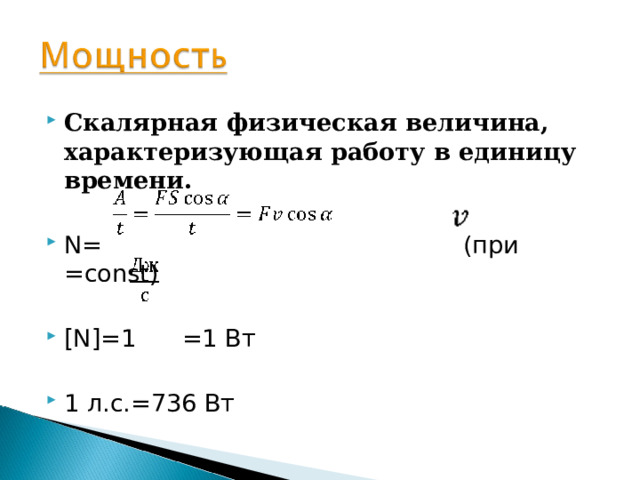 Скалярная физическая величина, характеризующая работу в единицу времени.  N=  ( при   =const)  [N]=1 =1 Вт  1 л.с.=736 Вт  