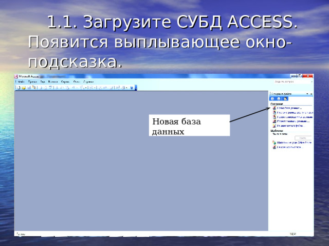  1.1. Загрузите СУБД ACCESS. Появится выплывающее окно-подсказка. Новая база данных Новая база данных Новая база данных 