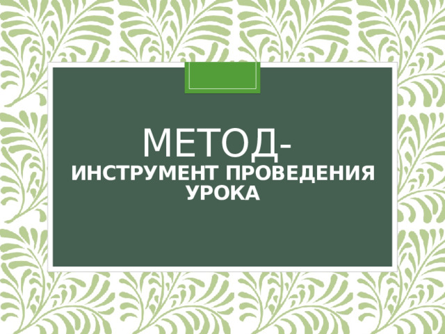 Метод-  инструмент проведения урока 