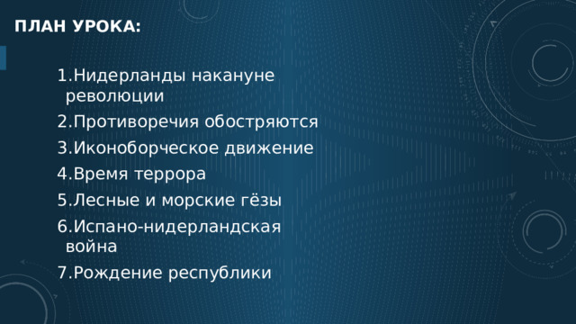 ПЛАН УРОКА: Нидерланды накануне революции Противоречия обостряются Иконоборческое движение Время террора Лесные и морские гёзы Испано-нидерландская война Рождение республики 