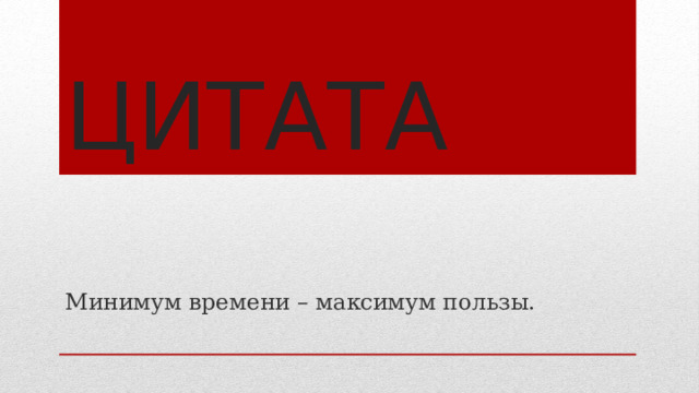 Цитата Минимум времени – максимум пользы. 