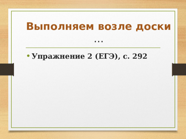 Выполняем возле доски ... Упражнение 2 (ЕГЭ), с. 292 