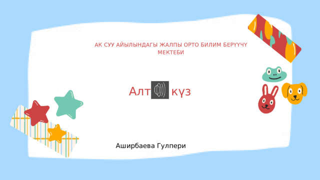 АК СУУ АЙЫЛЫНДАГЫ ЖАЛПЫ ОРТО БИЛИМ БЕРҮҮЧҮ МЕКТЕБИ Алтын күз Аширбаева Гулпери 