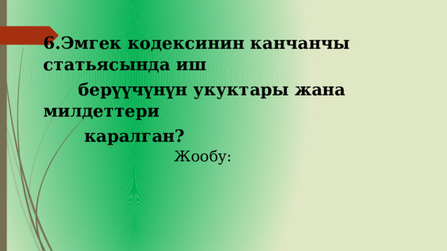 6.Эмгек кодексинин канчанчы статьясында иш  берүүчүнүн укуктары жана милдеттери  каралган? Жообу: 