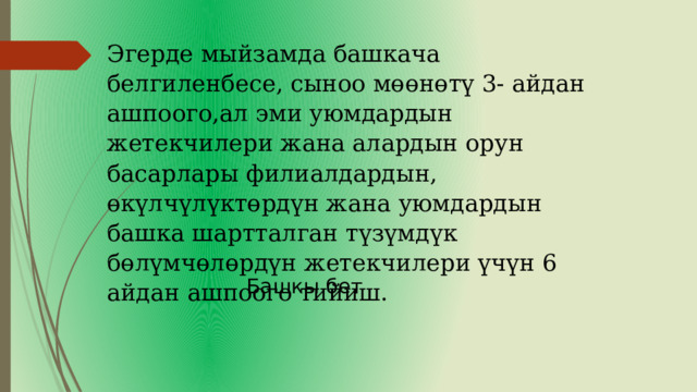 Эгерде мыйзамда башкача белгиленбесе, сыноо мөөнөтү 3- айдан ашпоого,ал эми уюмдардын жетекчилери жана алардын орун басарлары филиалдардын, өкүлчүлүктөрдүн жана уюмдардын башка шартталган түзүмдүк бөлүмчөлөрдүн жетекчилери үчүн 6 айдан ашпоого тийиш. Башкы бет 