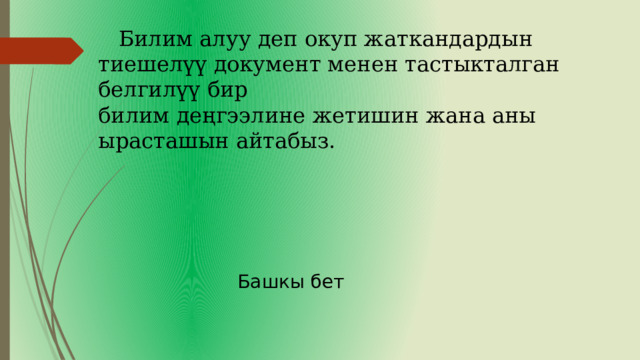  Билим алуу деп окуп жаткандардын тиешелүү документ менен тастыкталган белгилүү бир билим деңгээлине жетишин жана аны ырасташын айтабыз. Башкы бет 