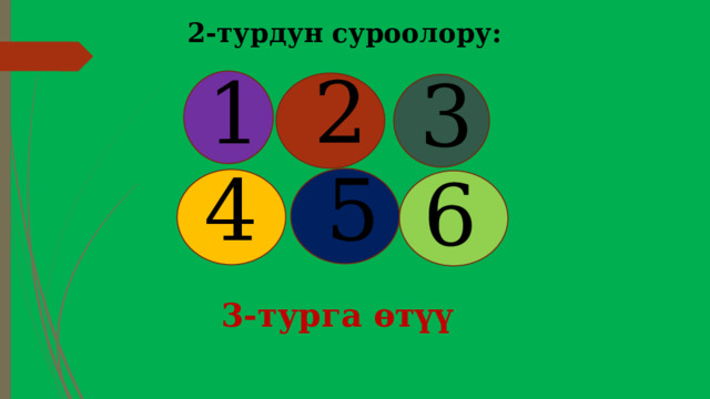 2-турдун суроолору: 2 1 3 4 5 6 3-турга өтүү 