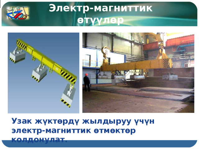 Электр-магниттик өтүүлөр Узак жүктөрдү жылдыруу үчүн электр-магниттик өтмөктөр колдонулат. 