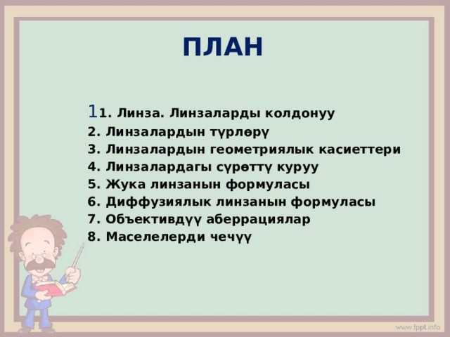 План 1 1. Линза. Линзаларды колдонуу 2. Линзалардын түрлөрү 3. Линзалардын геометриялык касиеттери 4. Линзалардагы сүрөттү куруу 5. Жука линзанын формуласы 6. Диффузиялык линзанын формуласы 7. Объективдүү аберрациялар 8. Маселелерди чечүү 