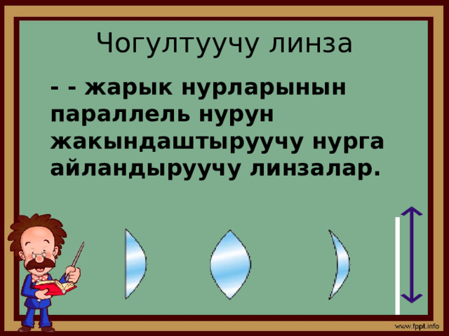 Чогултуучу линза - - жарык нурларынын параллель нурун жакындаштыруучу нурга айландыруучу линзалар. 