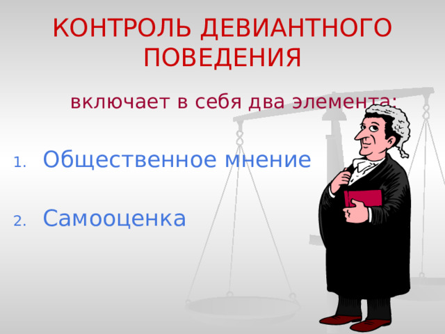 КОНТРОЛЬ ДЕВИАНТНОГО ПОВЕДЕНИЯ  включает в себя два элемента: Общественное мнение Самооценка 