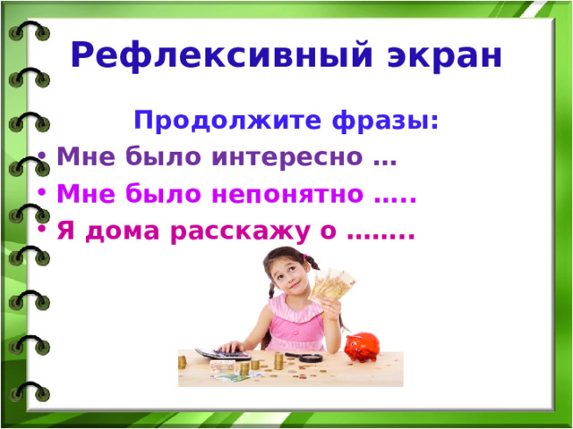 Рефлексивный экран Продолжите фразы: Мне было интересно … Мне было непонятно ….. Я дома расскажу о ……..  