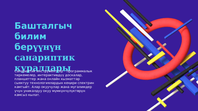 Башталгыч билим бер үүнүн санариптик куралдары Санариптик инструменттер - программалык тиркемелер, интерактивдүү доскалар, планшеттер жана онлайн кызматтар сыяктуу технологиялардын кеңири спектрин камтыйт. Алар окуучулар жана мугалимдер үчүн уникалдуу окуу мүмкүнчүлүктөрүн камсыз кылат.   