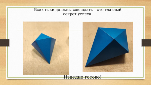 Все стыки должны совпадать – это главный секрет успеха.    Изделие готово!  