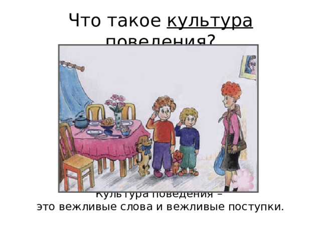 Что такое  культура поведения ? Культура поведения – это вежливые слова и вежливые поступки. 