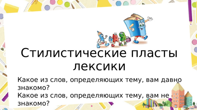 Стилистические пласты лексики Какое из слов, определяющих тему, вам давно знакомо? Какое из слов, определяющих тему, вам не знакомо? 