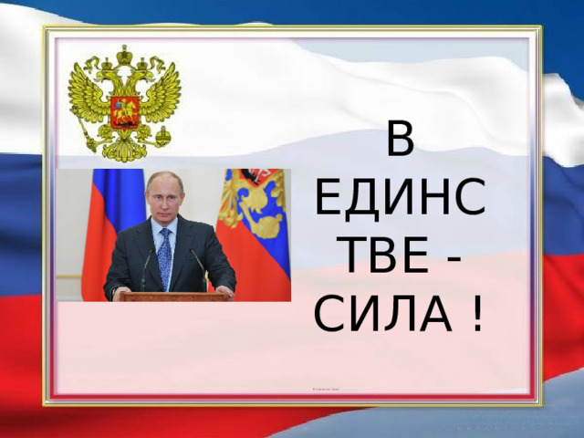 В единстве -сила ! В единстве-сила! 