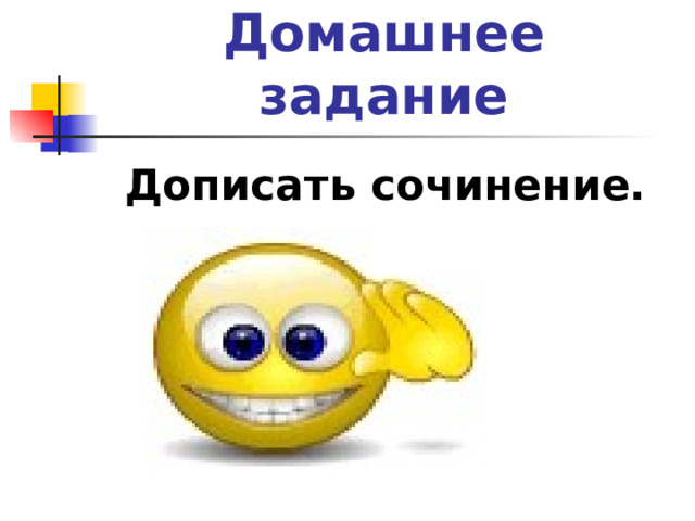 Домашнее задание Дописать сочинение. 
