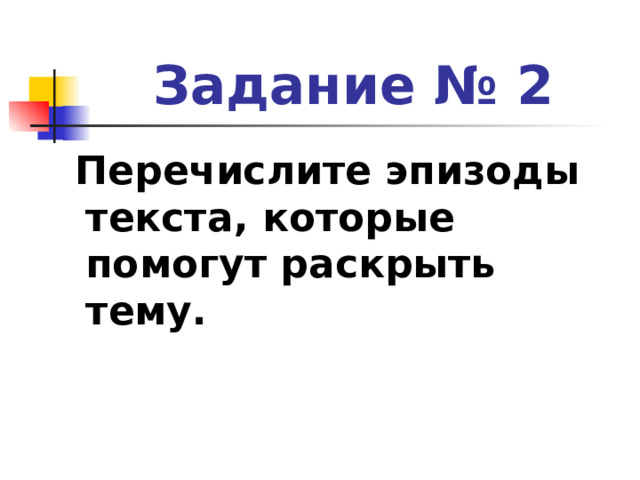 Задание № 2  Перечислите эпизоды текста, которые помогут раскрыть тему. 