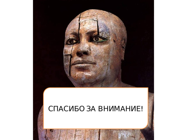СПАСИБО  ЗА ВНИМАНИЕ! Скульптура как и все египетское искусство имела ритуальное значение.  В пирамидах, в специальном помещении обязательно помещали статую умершего на случай, если что-то случится с мумией. В эпоху Древнего царства сложились основные черты скульптуры:  - симметрия и фронтальность в построении фигур  - четкость и спокойствие поз.  - геометризм и обобщенность формы.  - обязательное сохранение портретных черт.  Глаза из горного хрусталя и небольших медных пластин. Очень реалистичная.  