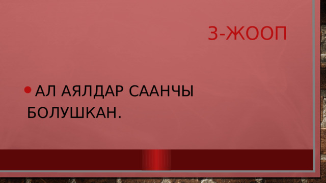  3-жооп Ал аялдар саанчы болушкан. 