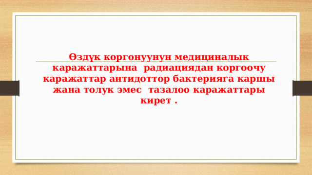 Өздүк коргонуунун медициналык каражаттарына радиациядан коргоочу каражаттар антидоттор бактерияга каршы жана толук эмес тазалоо каражаттары кирет . 