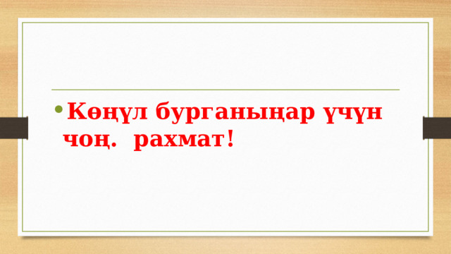 Көңүл бурганыңар үчүн чоң. рахмат! 
