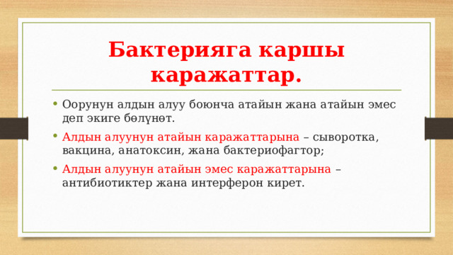 Бактерияга каршы каражаттар. Оорунун алдын алуу боюнча атайын жана атайын эмес деп экиге бөлүнөт. Алдын алуунун атайын каражаттарына – сыворотка, вакцина, анатоксин, жана бактериофагтор; Алдын алуунун атайын эмес каражаттарына – антибиотиктер жана интерферон кирет. 