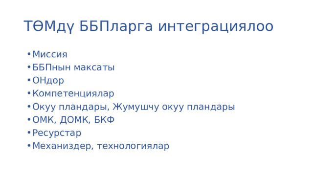 ТӨМдү ББПларга интеграциялоо Миссия ББПнын максаты ОНдор Компетенциялар Окуу пландары, Жумушчу окуу пландары ОМК, ДОМК, БКФ Ресурстар Механиздер, технологиялар 