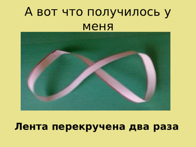 А вот что получилось у меня Лента перекручена два раза 