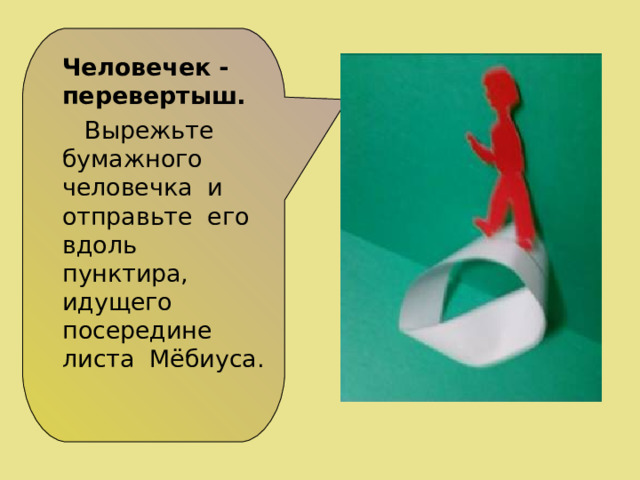  Человечек - перевертыш.  Вырежьте бумажного человечка и отправьте его вдоль пунктира, идущего посередине листа Мёбиуса. 